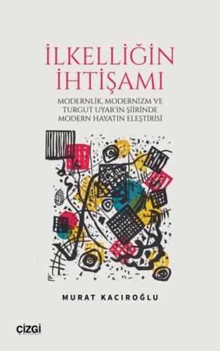 İlkelliğin İhtişamı Modernlik Modernizm ve Turgut Uyar ın Şiirinde Modern Hayatın Eleştirisi