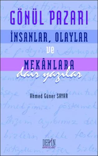 Gönül Pazarı İnsanlar Olaylar ve Mekanlara Dair Yazılar