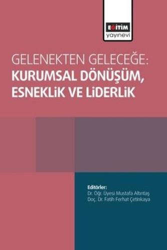 Gelenekten Geleceğe Kurumsal Dönüşüm Esneklik ve Liderlik