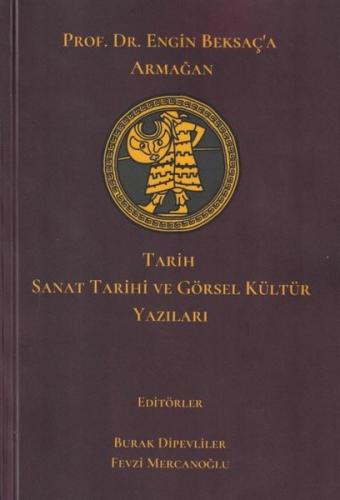 Porf Dr Engin Beksaç a Armağan Tarih Sanat Tarihi ve Görsel Kültür Yazıları