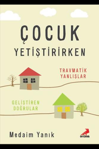 Çocuk Yetiştirirken Travmatik Yanlışlar Geliştiren Doğrular