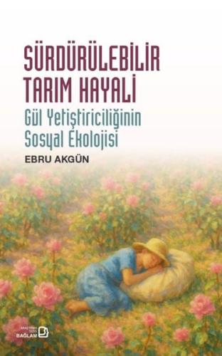 Sürdürülebilir Tarım Hayali Gül Yetiştiriciliğinin Sosyal Ekolojisi