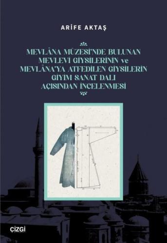 Mevlana Müzesi nde Bulunan Mevlevi Giysilerinin Ve Mevlana ya Atfedilen Giysilerin Giyim Sanat Dalı Açısından İncelenmesi