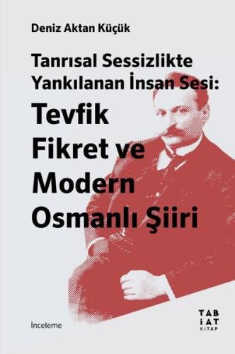 Tanrısal Sessizlikte Yankılanan İnsan Sesi Tevfik Fikret ve Modern Osmanlı Şiiri
