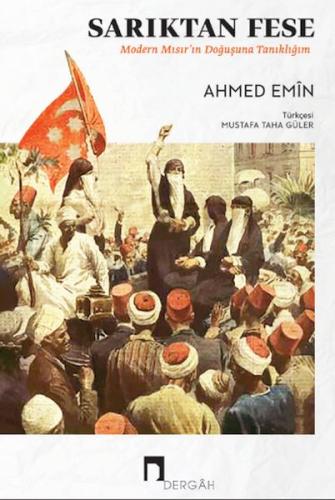 Sarıktan Fese Modern Mısır ın Doğuşuna Tanıklığım