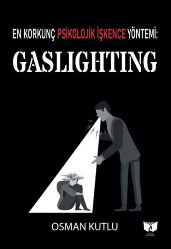Gaslighting Korkunç Bir Psikolojik İşkence Yöntemi