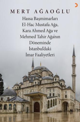 Hassa Baş Mimarları El Hac Mustafa Ağa Kara Ahmet Ağa ve Mehmed Tahir Ağa nın Döneminde İstanbul daki İmar Faaliyetleri