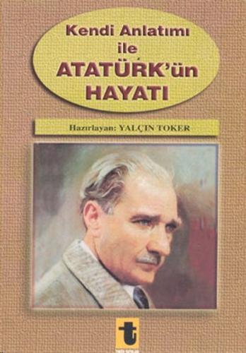 Kendi Anlatımı ile Atatürk ün Hayatı
