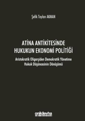 Atina Antikitesinde Hukukun Ekonomi Politiği Aristokratik Oligarşiden Demokratik Yönetime Hukuk Düşüncesinin Dönüşümü
