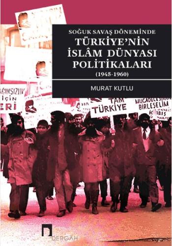 Soğuk Savaş Döneminde Türkiye nin İslam Dünyası Politikaları 1945 1960