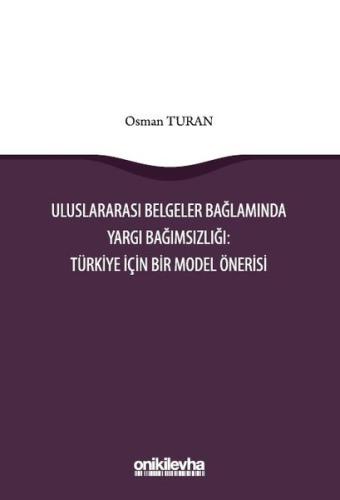Uluslararası Belgeler Bağlamında Yargı Bağımsızlığı Türkiye İçin Bir Model Önerisi