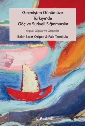 Geçmişten Günümüze Türkiye de Göç ve Suriyeli Sığınmacılar Algılar Olgular ve Gerçekler