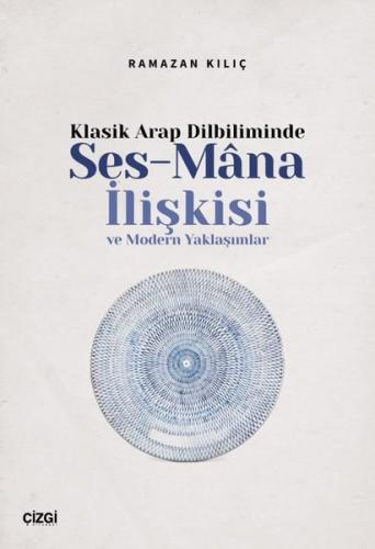 Klasik Arap Dilbiliminde Ses Mana İlişkisi ve Modern Yaklaşımlar
