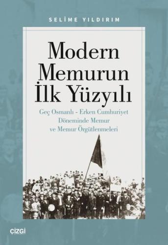 Modern Memurun İlk Yüzyılı Genç Osmanlı Erken Cumhuriyet Döneminde Memur ve Memur Örgütlenmeleri