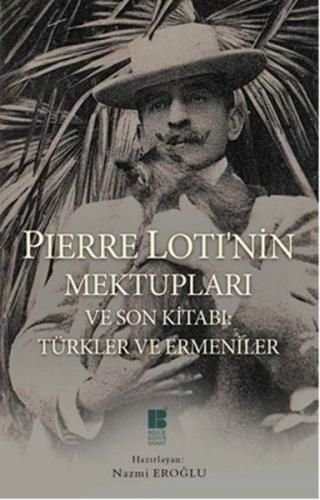 Pierre Loti nin Mektupları ve Son Kitabı Türkler ve Ermeniler