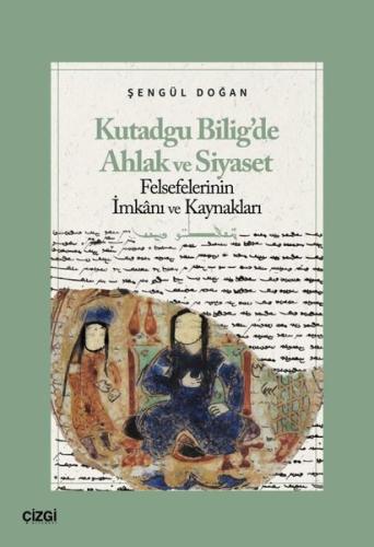 Kutadgu Bilig de Ahlak ve Siyaset Felsefelerinin İmkanı ve Kaynakları