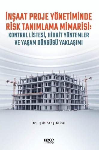 İnşaat Proje Yönetiminde Risk Tanımlama Mimarisi Kontrol Listesi Hibrit Yöntemler ve Yaşam Döngüsü Yaklaşımı