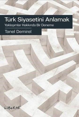 Türk Siyasetini Anlamak Yaklaşımlar Hakkında Bir Deneme