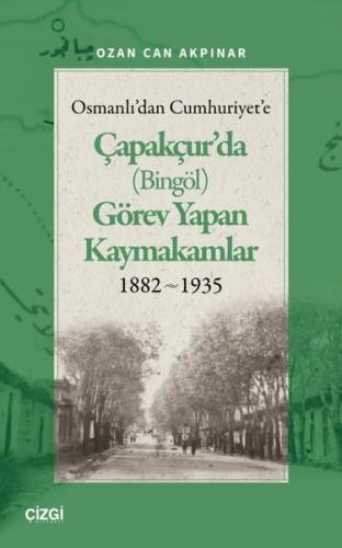 Osmanlı dan Cumhuriyet e Çapakçur da Bingöl Görev Yapan Kaymakamlar 1882 1935
