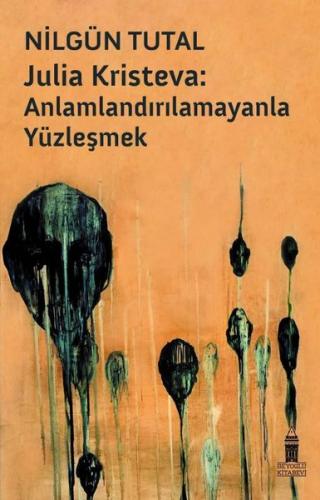 Julia Kristeva Anlamlandırılamayanla Yüzleşmek
