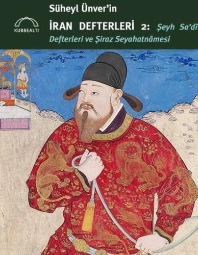 Süheyl Ünver in İran Defterleri 2 Şeyh Sa di Defterleri ve Şiraz Seyahatnamesi