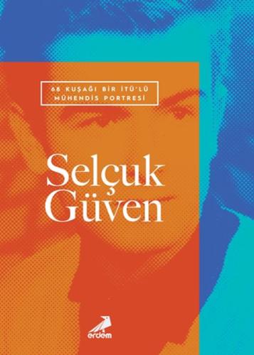 68 Kuşağı Bir İTÜ lü Mühendis Portresi Selçuk Güven