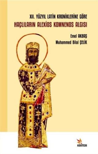 XII Yüzyıl Latin Kroniklerine Göre Haçlıların Alexios Komnenos Algısı