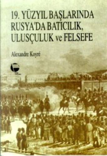 19 Yüzyıl Başlarında Rusya da Batıcılık Ulusçuluk ve Felsefe
