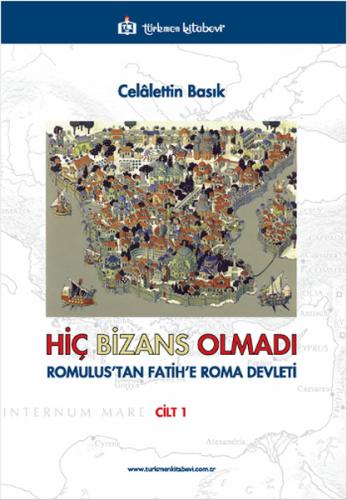 Hiç Bizans Olmadı Romulus tan Fatih e Roma Devleti Cilt 1