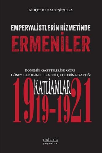 Emperyalistlerin Hizmetinde Ermeniler Dönemin Gazetelerine Göre Güney Cephesinde Ermeni Çetelerinin Yaptığı Katliamlar 1919 1921