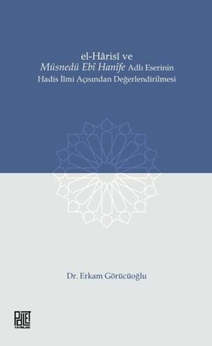 El Harisi ve Müsnedü Ebi Hanife Adlı Eserinin Hadis İlmi Açısından Değerlendirilmesi