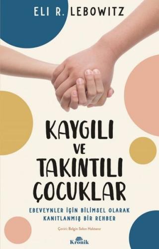 Kaygılı ve Takıntılı Çocuklar Ebeveynler için Bilimsel Olarak Kanıtlanmış Bir Rehber