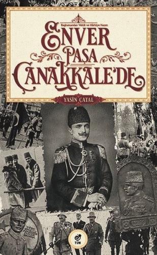 Başkumandan Vekili ve Harbiye Nazırı Enver Paşa Çanakkale de
