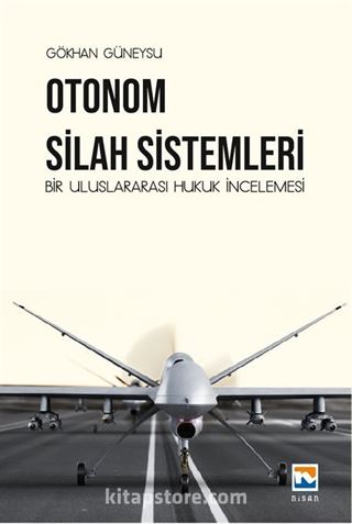 Otonom Silah Sistemleri Bir Uluslararası Hukuk İncelemesi Gökhan Güneysu 10 İndirim