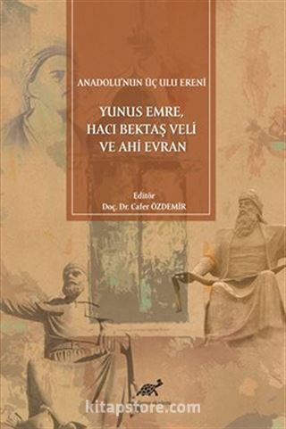 Anadolu nun Üç Ulu Ereni Yunus Emre Hacı Bektaş Veli ve Ahi Evran