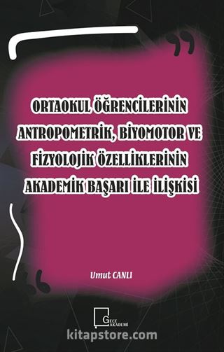 Ortaokul Öğrencilerinin Antropometrik Biyomotor ve Fizyolojik Özelliklerinin Akademik Başarı İle İlişkisi