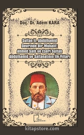 Sultan 2 Abdülhamid Devrinde Bir Muhalif Ahmed Saib ve Eseri Sultan Abdülhamid ve Saltanatının İlk Yılları