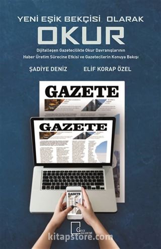 Yeni Eşik Bekçisi Olarak Okur Dijitalleşen Gazetecilikte Okur Davranışlarinin Haber Üretim Sürecine Etkisi ve Gazetecilerin Konuya Bakışı