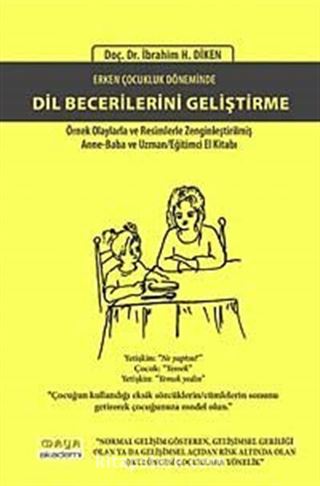 Erken Çocukluk Döneminde Dil Becerilerini Geliştirme Örnek Olaylarla ve Resimlerle Zenginleştirilmiş Anne Baba ve Uzman Eğitimci El Kitabı