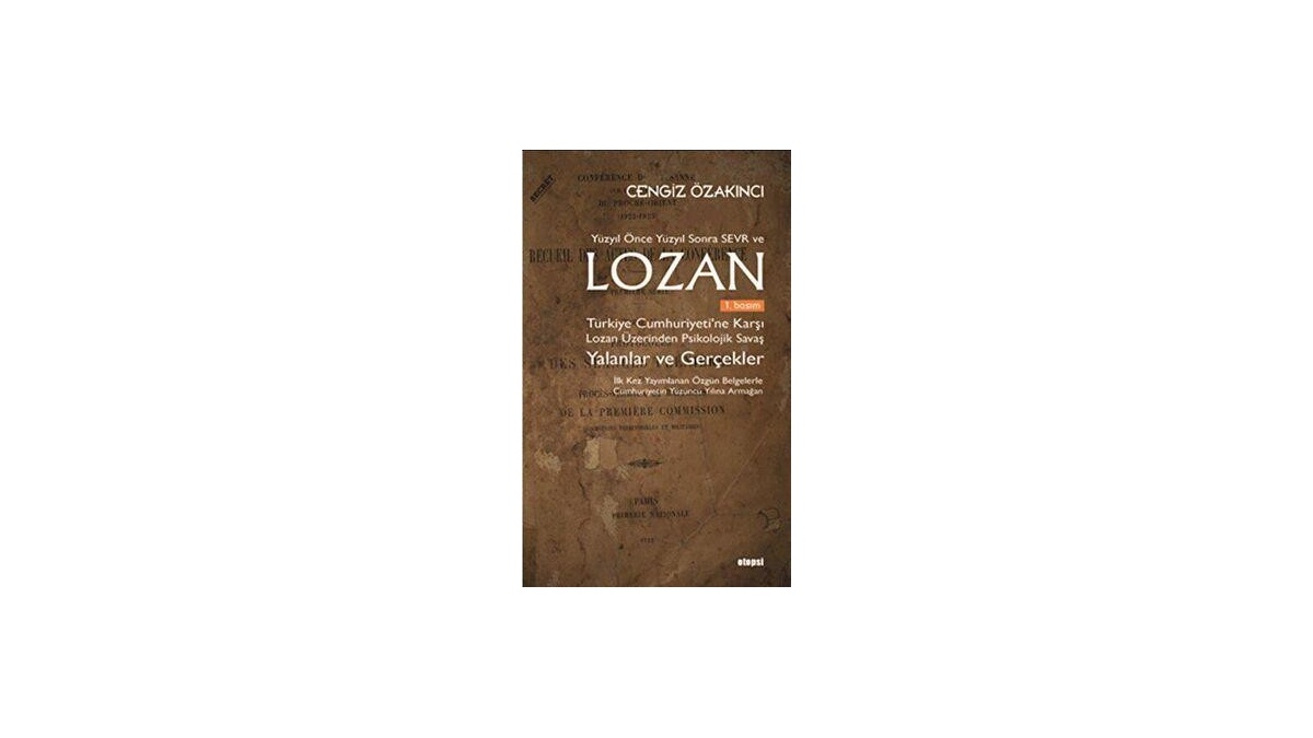 Yüzyıl Önce Yüzyıl Sonra Sevr ve Lozan Türkiye Cumhuriyeti ne Karşı Lozan Üzerinden Psikolojik Savaş