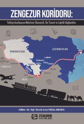 Zengezur Koridoru Türkiye Azerbaycan Nahcivan Ekonomik Dış Ticaret ve Lojistik Bağlantıları