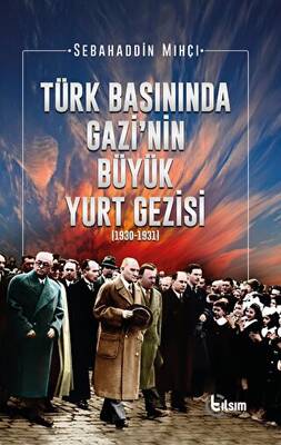 Türk Basınında Gazi nin Büyük Yurt Gezisi 1930 1931
