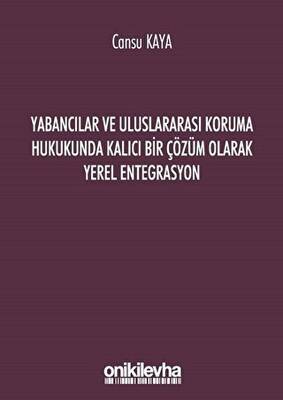 Yabancılar ve Uluslararası Koruma Hukukunda Kalıcı Bir Çözüm Olarak Yerel Entegrasyon