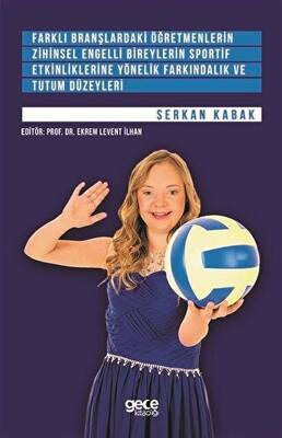 Farklı Branşlardaki Öğretmenlerin Zihinsel Engelli Bireylerin Sportif Etkinliklerine Yönelik Farkındalık ve Tutum Düzeyleri