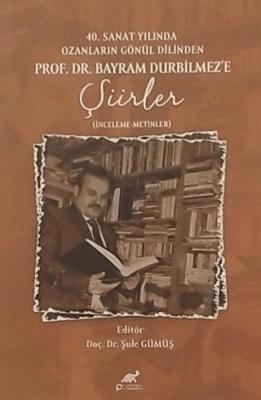 40 Sanat Yılında Ozanların Gönül Dilinden Prof DR Bayram Durbilmez e Şiirler