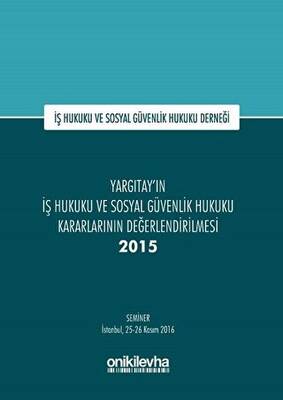 Yargıtay ın İş Hukuku ve Sosyal Güvenlik Hukuku Kararlarının Değerlendirilmesi Semineri 2015