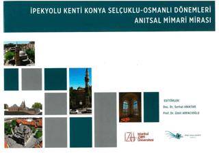 İpekyolu Kenti Konya Selçuklu Osmanlı Dönemleri Anıtsal Mimari Mirası