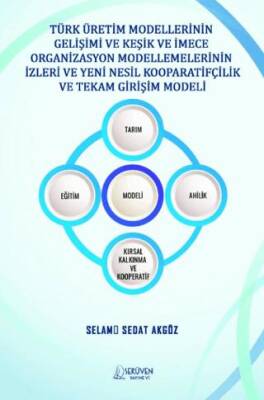 Türk Üretim Modellerinin Gelişimi ve Keşik ve İmece Organizasyon Modellemelerinin İzleri ve Yeni Nesil Kooparatifçilik ve Tekam Girişim Modeli