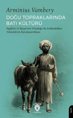 Doğu Topraklarında Batı Kültürü I ngiltere ve Rusya nın Ortadoğu da Kullandıkları Yöntemlerin Karşılaştırılması