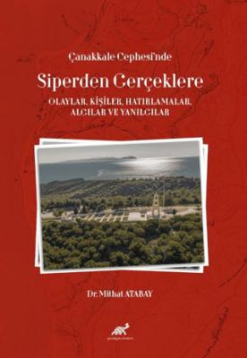 Çanakkale Cephesi nde Siperden Gerçeklere Olaylar Kişiler Hatırlamalar Algılar ve Yanılgılar